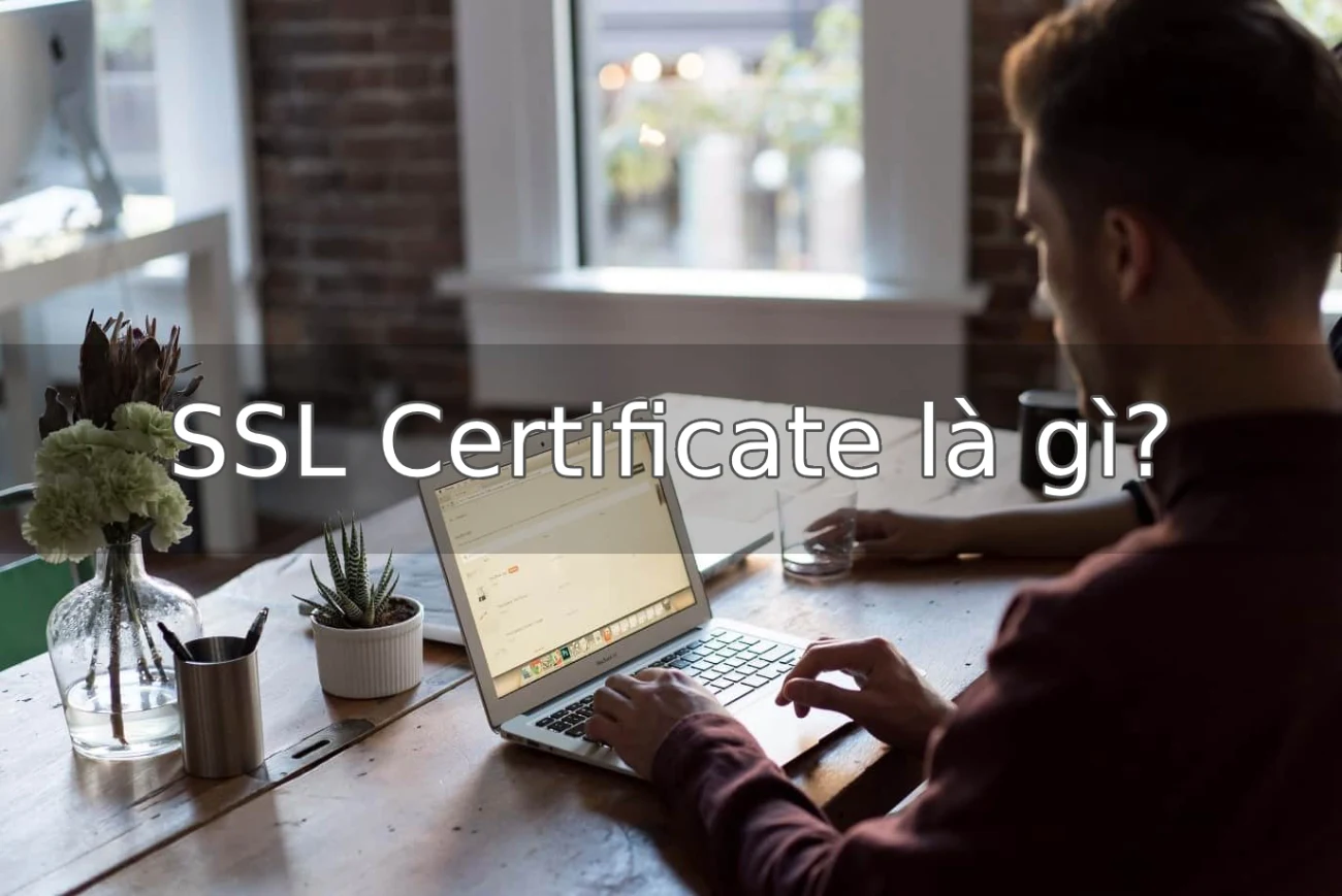 SSL Certificate là gì? Tại sao SSL quan trọng?